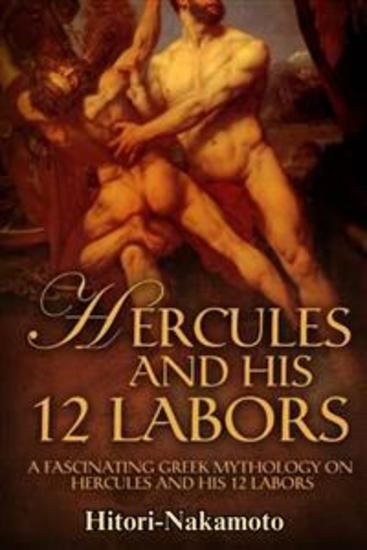 Hercules and His 12 Labors - A Fascinating Greek Mythology On Hercules And His 12 Labors - cover