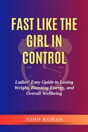 Fast like the Girl in Control:Ladies’ Easy Guide to Losing Weight Boosting Energy and Overall Wellbeing - cover