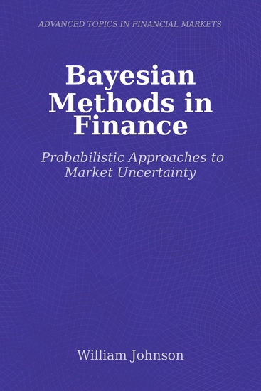Bayesian Methods in Finance - Probabilistic Approaches to Market Uncertainty - cover