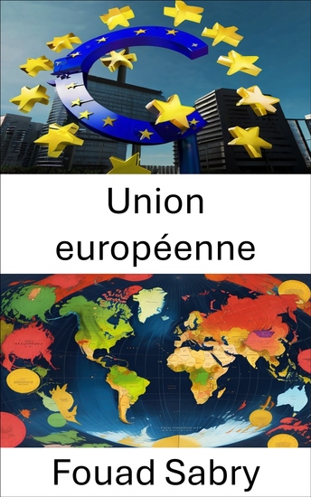 Union européenne - Naviguer entre intégration et pouvoir dans une Europe unifiée - cover