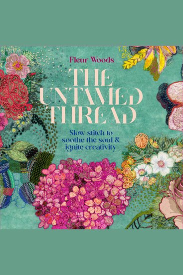 The Untamed Thread - Slow stitch to soothe the soul and ignite creativity - cover