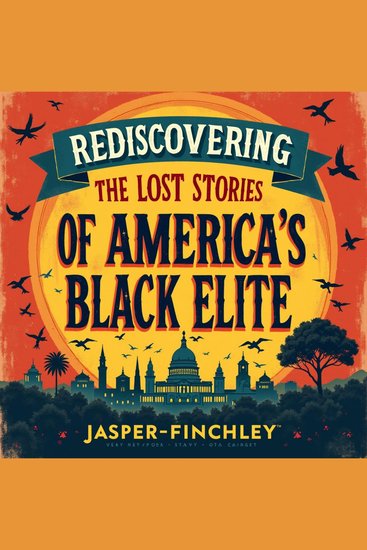 Rediscovering the Lost Stories of America's Black Elite - Uncover America's Black Elite! Dive into compelling audio lessons and rediscover forgotten histories - cover