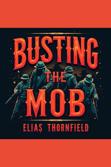 Busting the Mob: America's War on Organized Crime - "Crush the Mob! Dive into powerful audio lessons for mastering America's war on organized crime" - cover
