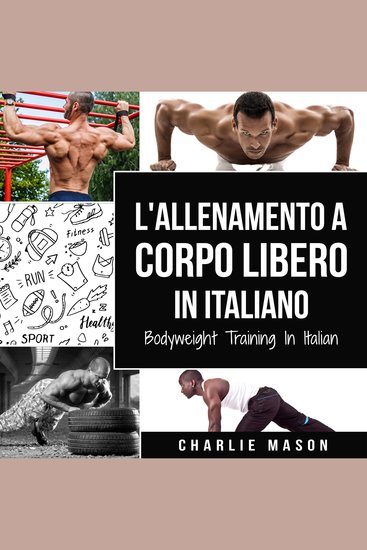 L'Allenamento a Corpo Libero In italiano Bodyweight Training In Italian: Come Usare la Ginnastica Calistenica per Diventare Più Forti e Più in Forma - cover