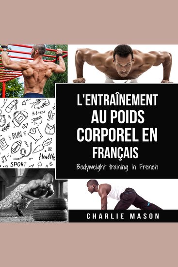 L'entraînement au poids corporel En français Bodyweight training In French: Comment utiliser la callisthénie pour devenir plus en forme et plus fort - cover