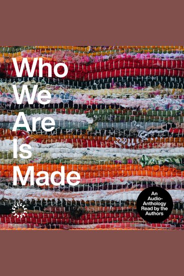 Who We Are Is Made - An Audio-Anthology - cover