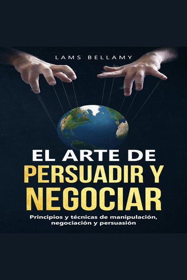 El arte de persuadir y negociar - Principios y técnicas de manipulación negociación y persuasión - cover