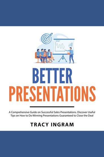 Better Presentations - A Comprehensive Guide on Successful Sales Presentations Discover Useful Tips on How to Do Winning Presentations Guaranteed to Close the Deal - cover