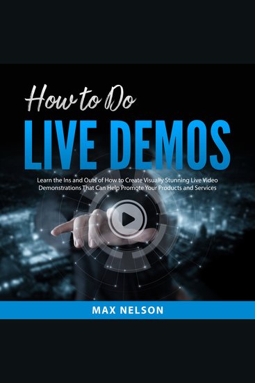 How to Do Live Demos - Learn the Ins and Outs of How to Create Visually Stunning Live Video Demonstrations That Can Help Promote Your Products and Services - cover