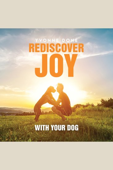 Rediscover Joy with your dog - How to train your dog to live in harmony with your family - cover