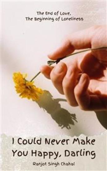 I Could Never Make You Happy Darling: The End of Love The Beginning of Loneliness - cover