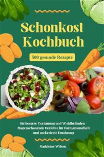 Schonkost Kochbuch: 500 gesunde Rezepte für bessere Verdauung und Wohlbefinden - Magenschonende Gerichte für Darmgesundheit und zuckerfreie Ernährung - cover