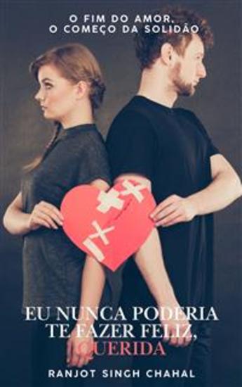 Eu Nunca Poderia Te Fazer Feliz Querida: O Fim do Amor O Começo da Solidão - cover