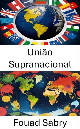 União Supranacional - Explorando a dinâmica da governança global e da cooperação transfronteiriça - cover