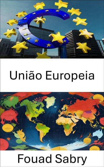 União Europeia - Navegando pela integração e pelo poder numa Europa unificada - cover