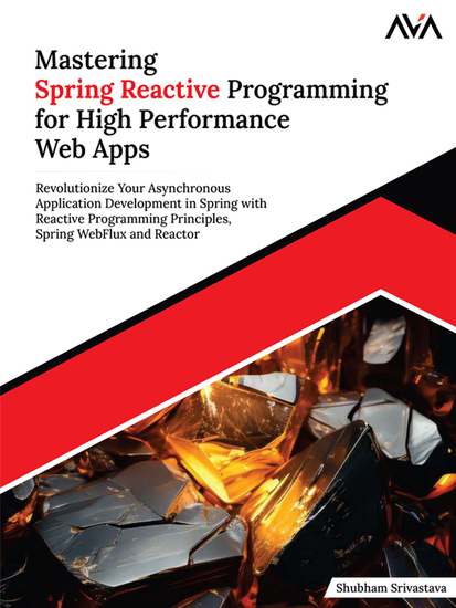 Mastering Spring Reactive Programming for High Performance Web Apps - Revolutionize Your Asynchronous Application Development in Spring with Reactive Programming Principles Spring WebFlux and Reactor - cover