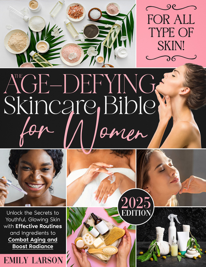 The Age-Defying Skincare Bible for Women - Unlock the Secrets to Youthful Glowing Skin with Effective Routines and Ingredients to Combat Aging and Boost Radiance - cover