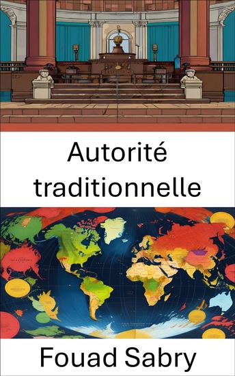 Autorité traditionnelle - Comprendre la dynamique du pouvoir et de la légitimité dans les systèmes politiques - cover