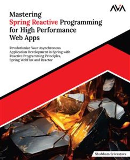 Mastering Spring Reactive Programming for High Performance Web Apps - Revolutionize Your Asynchronous Application Development in Spring with Reactive Programming Principles Spring WebFlux and Reactor - cover