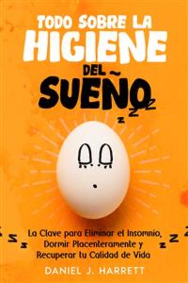 Todo Sobre la Higiene del Sueño - La Clave para Eliminar el Insomnio Dormir Placenteramente y Recuperar tu Calidad de Vida - cover