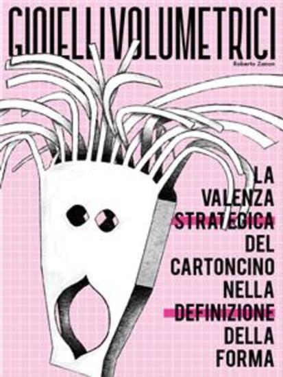 Gioielli volumetrici - La valenza strategica del cartoncino nella definizione della forma - cover