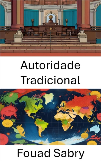 Autoridade Tradicional - Compreendendo a dinâmica do poder e da legitimidade nos sistemas políticos - cover