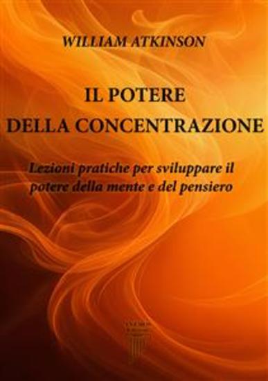 Il Potere della Concentrazione - Lezioni pratiche per sviluppare il potere della mente e del pensiero - cover