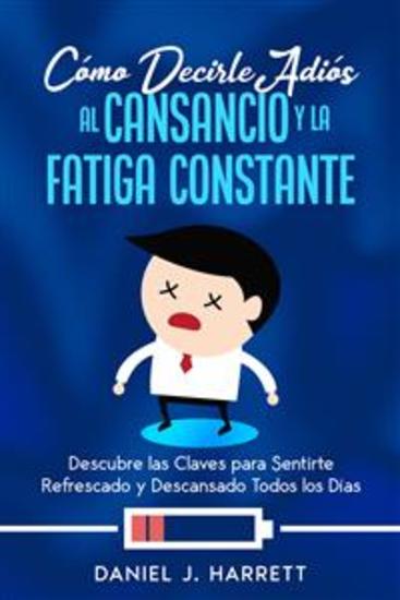 Cómo Decirle Adiós al Cansancio y la Fatiga Constante - Descubre las Claves para Sentirte Refrescado y Descansado Todos los Días - cover