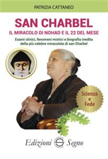 San Charbel Il miracolo di Nohad e il 22 del mese - Esami clinici fenomeni mistici e biografia inedita della più celebre miracolata di san Charbel - cover