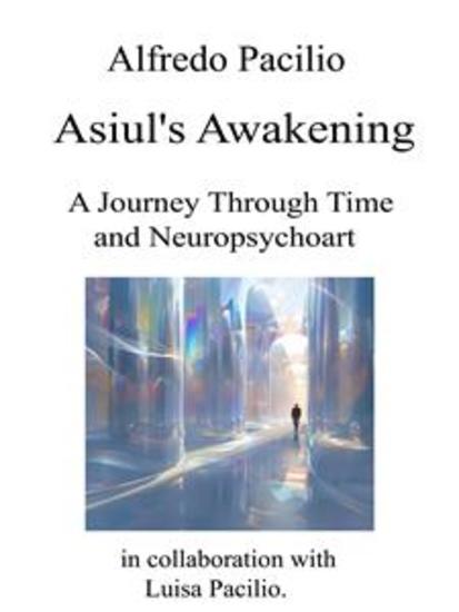 Asiul's Awakening - A Journey Through Time and Neuropsychoart - cover