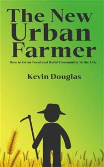 The New Urban Farmer - How to Grow Food and Build Community in the City - cover