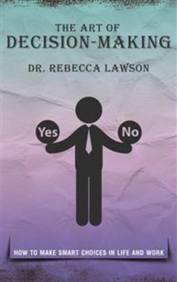 The Art of Decision-Making - How to Make Smart Choices in Life and Work - cover