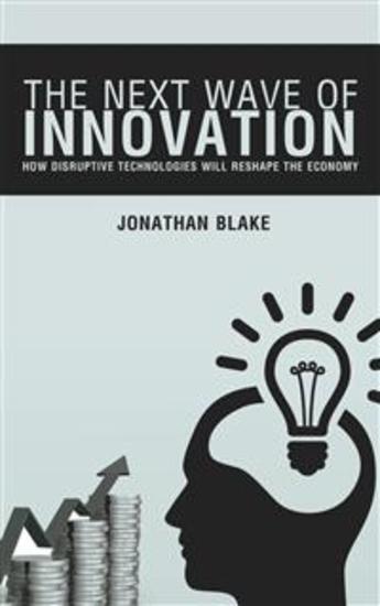 The Next Wave of Innovation - How Disruptive Technologies Will Reshape the Economy - cover