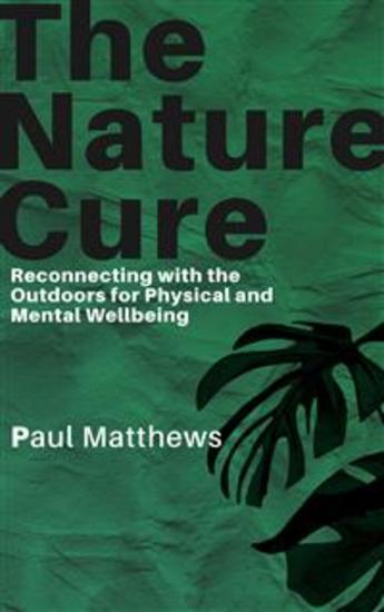 The Nature Cure - Reconnecting with the Outdoors for Physical and Mental Wellbeing - cover
