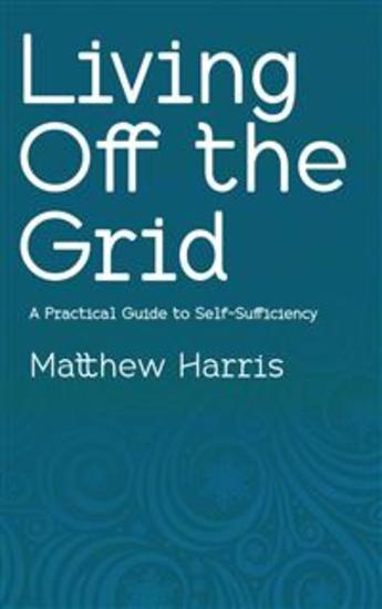 Living Off the Grid - A Practical Guide to Self-Sufficiency - cover