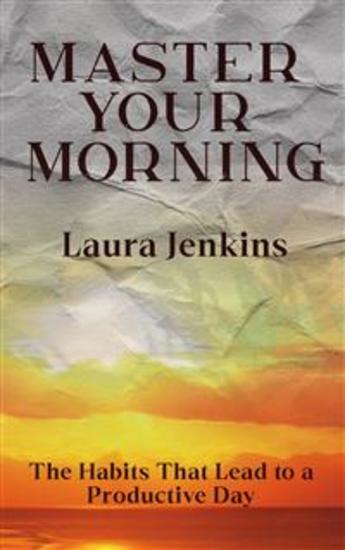 Master Your Morning - The Habits That Lead to a Productive Day - cover