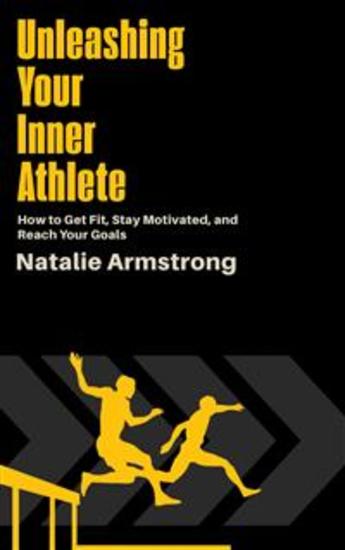 Unleashing Your Inner Athlete - How to Get Fit Stay Motivated and Reach Your Goals - cover