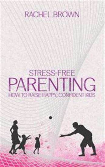 Stress-Free Parenting - How to Raise Happy Confident Kids - cover
