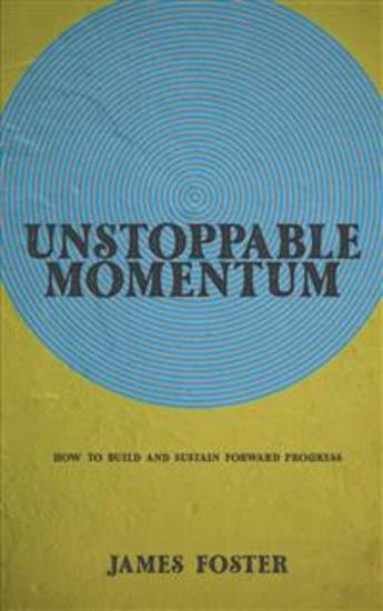 Unstoppable Momentum - How to Build and Sustain Forward Progress - cover