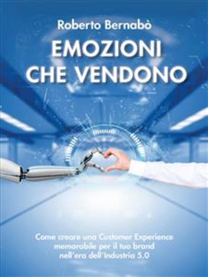 Emozioni che vendono - Come creare una Customer Experience memorabile per il tuo brand nell’era dell’Industria 50 - cover