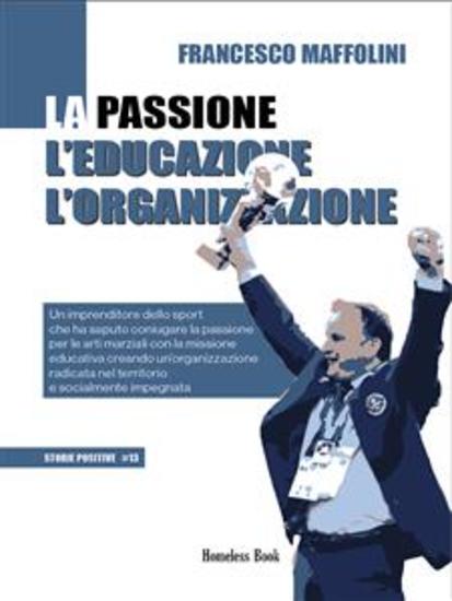 La passione l'educazione l'organizzazione - Un imprenditore dello sport che ha saputo coniugare la passione per le arti marziali con la missione educativa creando un’organizzazione radicata nel territorio e socialmente impegnata - cover