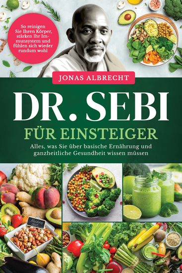 Dr Sebi für Einsteiger - Alles was Sie über basische Ernährung und ganzheitliche Gesundheit wissen müssen So reinigen Sie Ihren Körper stärken Ihr Immunsystem und fühlen sich wieder rundum wohl - cover