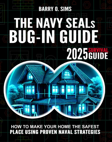The Navy SEALs Bug-In Guide - How to Make Your Home the Safest Place Using Proven Naval Strategies - 2025 Survival Guide - cover
