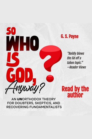 So Who is God Anyway? - An (UN)orthodox Theory for Doubters Skeptics and Recovering Fundamentalists - cover