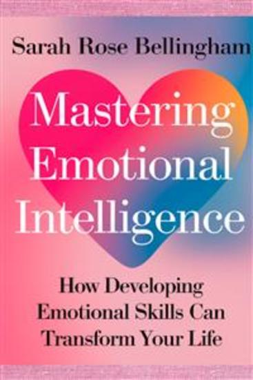 Mastering Emotional Intelligence - How Developing Emotional Skills Can Transform Your Life - cover