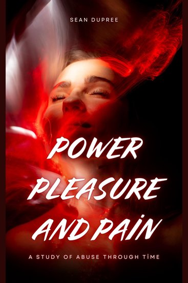 Power Pleasure and Pain - A Study of Abuse Through Time - cover