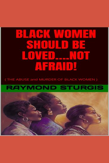 BLACK WOMEN SHOULD BE LOVED…NOT AFRAID! - ( THE ABUSE and MURDER OF BLACK WOMEN ) - cover