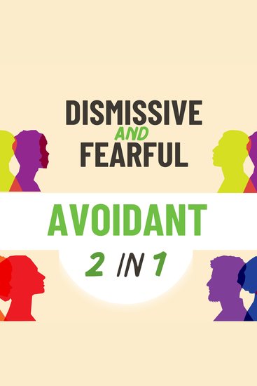 Fearful and Dismissive Avoidant - A Dual Workbook to Help Both Avoidant Attachment Styles Navigate Their Triggers and Break Free from Old Patterns Using Proven Methods - cover