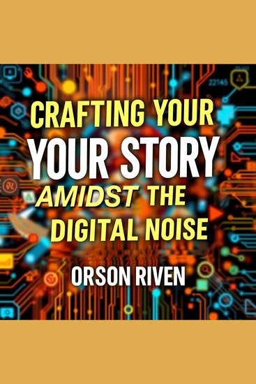 Crafting Your Story Amidst the Digital Noise - Ignite your storytelling skills! Tap into dynamic audio lessons for mastering digital communication - cover