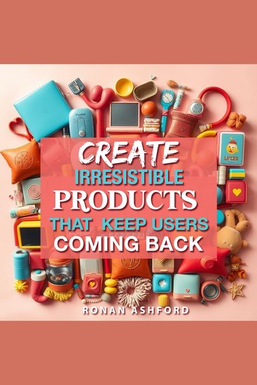 Create Irresistible Products That Keep Users Coming Back - Boost your product design skills with engaging audio lessons for irresistible user retention! - cover